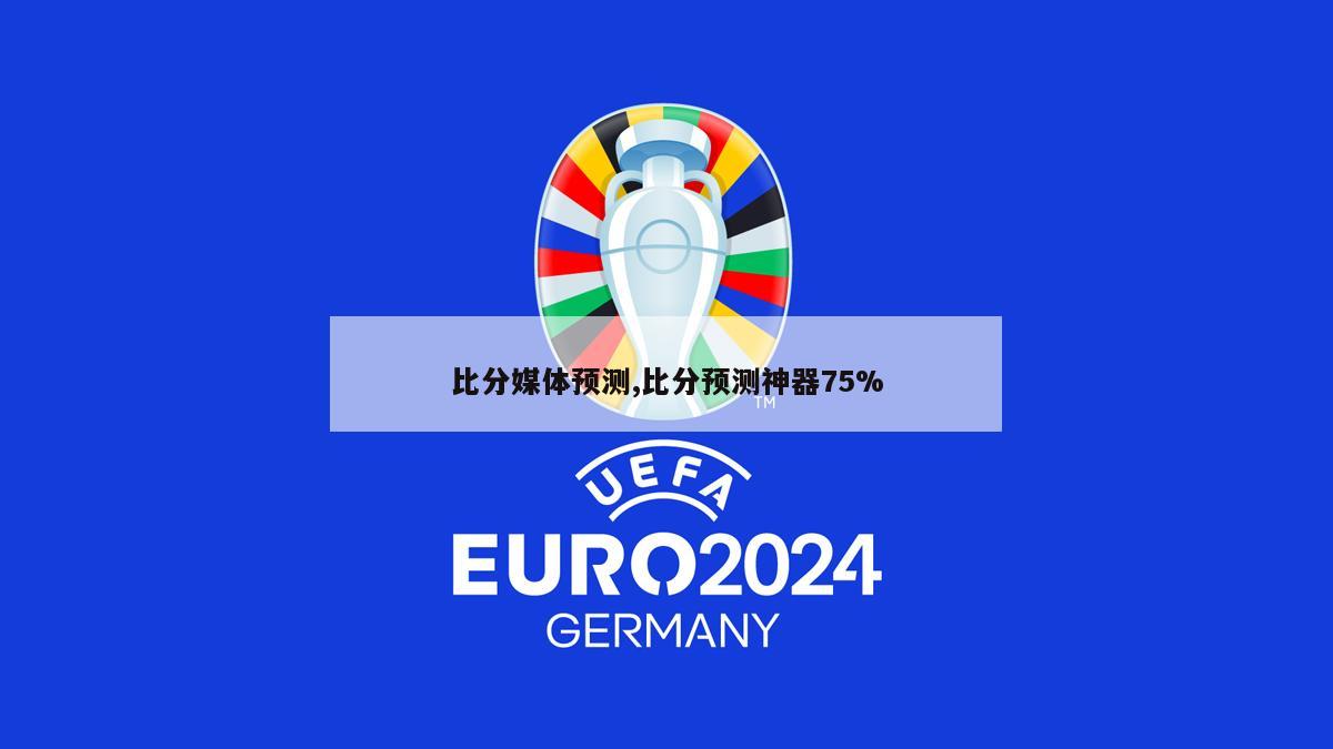 比分媒体预测,比分预测神器75%