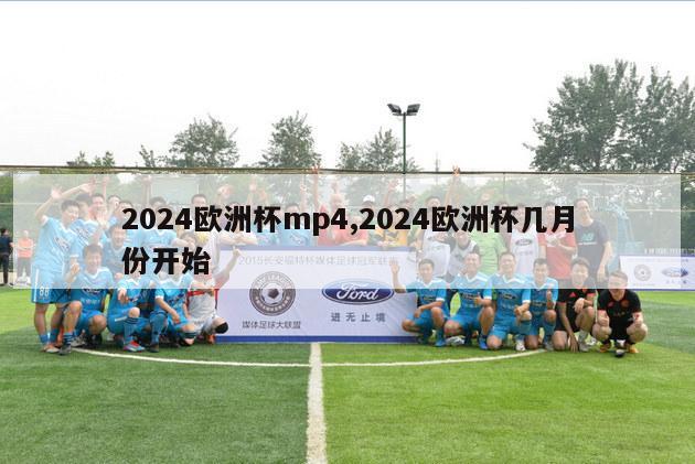 2024欧洲杯mp4,2024欧洲杯几月份开始