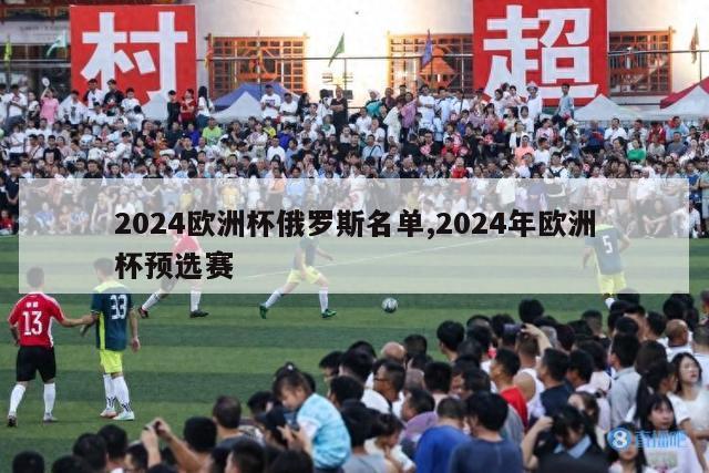 2024欧洲杯俄罗斯名单,2024年欧洲杯预选赛