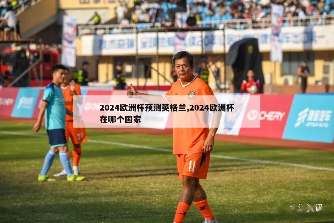 2024欧洲杯预测英格兰,2024欧洲杯在哪个国家