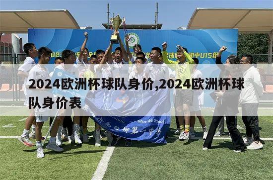 2024欧洲杯球队身价,2024欧洲杯球队身价表