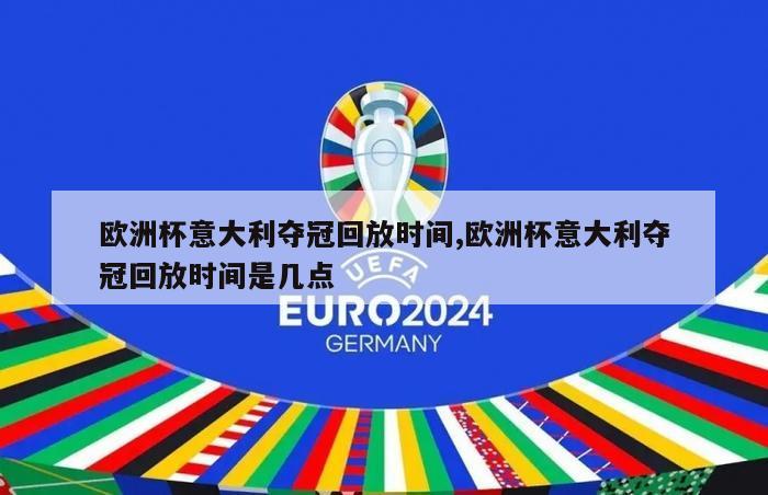 欧洲杯意大利夺冠回放时间,欧洲杯意大利夺冠回放时间是几点