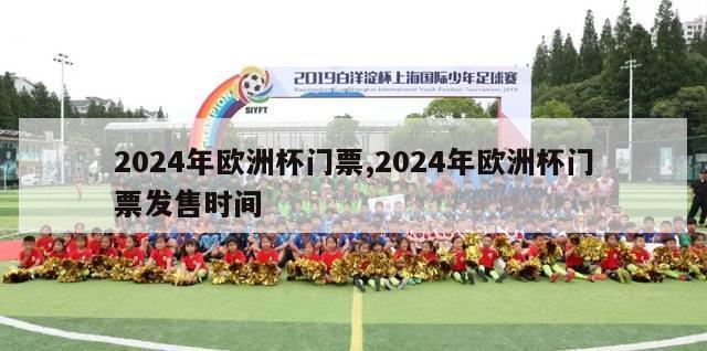 2024年欧洲杯门票,2024年欧洲杯门票发售时间