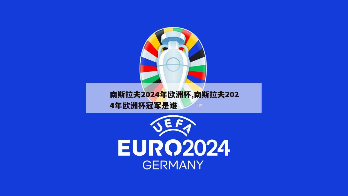 南斯拉夫2024年欧洲杯,南斯拉夫2024年欧洲杯冠军是谁