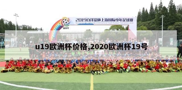 u19欧洲杯价格,2020欧洲杯19号