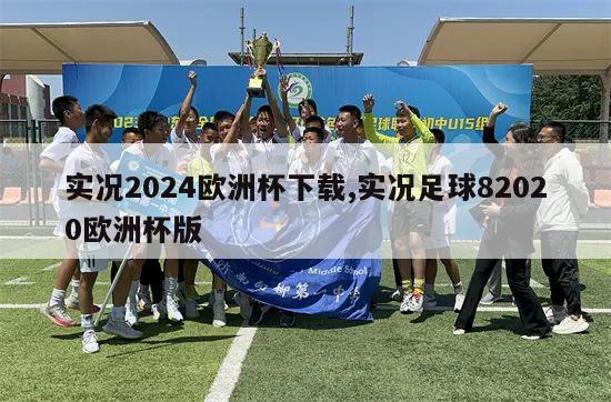 实况2024欧洲杯下载,实况足球82020欧洲杯版